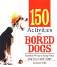 Image for 150 activities for bored dogs  : surefire ways to keep your dog active and happy