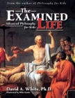 Image for The Examined Life : Advanced Philosophy for Kids (Grades 7-12)