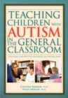 Image for Teaching Children with Autism in the General Classroom : Strategies for Effective Inclusion and Instruction in the General Education Classroom
