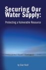 Image for Securing Our Water Supply : Protecting A Vulnerable Resource