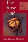 Image for The Rose Cafe : Love and War in Corsica