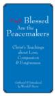 Image for Blessed are the peacemakers  : Christ&#39;s teachings of love, compassion, and forgiveness