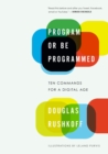 Image for Program or be programmed  : ten commands for a digital age