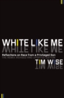 Image for White like me: reflections on race from a privileged son