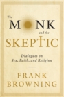 Image for The monk and the skeptic: dialogues on sex, faith, and religion