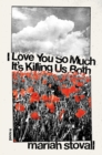 Image for I Love You So Much It&#39;s Killing Us Both : A Novel