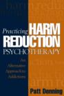 Image for Practicing harm reduction psychotherapy  : an alternative approach to addictions