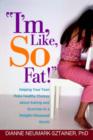 Image for I&#39;m, like, SO fat!  : helping your teen make healthy choices about eating and exercise  in a weight-obsessed world