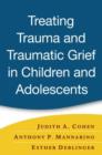 Image for Treating trauma and traumatic grief in children and adolescents  : a clinician&#39;s guide