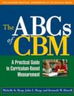 Image for The ABCs of CBM  : a practical guide to curriculum-based measurement