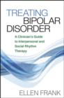 Image for Treating bipolar disorder  : a clinician&#39;s guide to interpersonal and social rhythm therapy