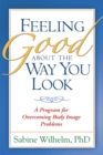 Image for Feeling good about the way you look: a program for overcoming body image problems