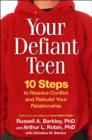 Image for Your Defiant Teen : 10 Steps to Resolve Conflict and Rebuild Your Relationship