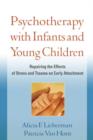 Image for Psychotherapy for infants and young children  : repairing the effects of stress and trauma on early attachment