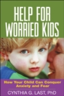 Image for Help for worried kids: how your child can conquer anxiety and fear