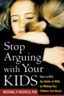 Image for Stop arguing with your kids: how to win the battle of wills by making your children feel heard