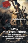 Image for Damn the Revolution! Four Revolutions That Have Had a Serious Impact on Human Civilization