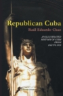 Image for Republican Cuba. an Illustrated History of Cuba from 1902 to 1959