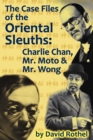 Image for The Case Files of the Oriental Sleuths : Charlie Chan, Mr. Moto, and Mr. Wong