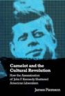 Image for Camelot and the Cultural Revolution : How the Assassination of John F. Kennedy Shattered American Liberalism