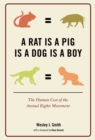 Image for A rat is a pig is a dog is a boy: the human cost of the animal rights movement