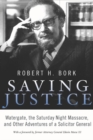 Image for Saving Justice: Watergate, the Saturday night massacre and other adventures of a Solicitor General