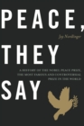 Image for Peace, they say  : a history of the Nobel Peace Prize, the most famous and controversial prize in the world