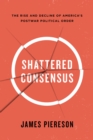 Image for Shattered Consensus : The Rise and Decline of America?s Postwar Political Order
