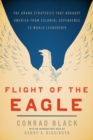 Image for Flight of the Eagle : The Grand Strategies That Brought America from Colonial Dependence to World Leadership