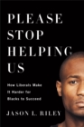 Image for Please stop helping us: how liberals make it harder for blacks to succeed