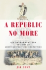 Image for A republic no more: big government and the rise of American political corruption