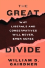 Image for The great divide: why liberals and conservatives will never, ever agree