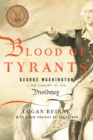 Image for Blood of Tyrants: George Washington &amp; the Forging of the Presidency