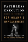Image for Faithless Execution : Building the Political Case for Obama?s Impeachment