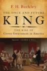 Image for The Once and Future King: The Rise of Crown Government in America