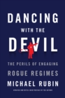 Image for Dancing With the Devil: The Perils of Engaging Rogue Regimes