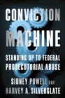 Image for Conviction Machine : Standing Up to Federal Prosecutorial Abuse
