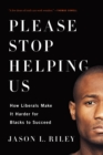 Image for Please stop helping us: how liberals make it harder for blacks to succeed