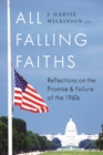 Image for All Falling Faiths : Reflections on the Promise and Failure of the 1960s