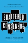 Image for Shattered Consensus: The Rise and Decline of America&#39;s Postwar Political Order