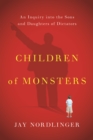 Image for Children of monsters: an inquiry into the sons and daughters of dictators