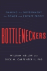 Image for Bottleneckers: Gaming the Government for Power and Private Profit