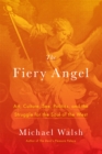 Image for The fiery angel: art, culture, sex, politics, and the struggle for the soul of the West