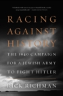 Image for Racing against history: the 1940 campaign for a Jewish army to fight Hitler