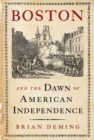Image for Boston and the Dawn of American Independence