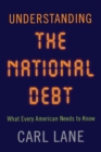 Image for Understanding the National Debt : What Every American Needs to Know