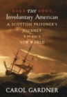 Image for Involuntary American: A Scottish Prisoner&#39;s Journey to the New World