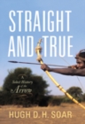 Image for Straight and True: A Select History of the Arrow