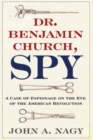 Image for Dr. Benjamin Church, Spy: A Case of Espionage on the Eve of the American Revolution