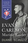 Image for Evans Carlson, Marine Raider: The Man Who Commanded America&#39;s First Special Forces